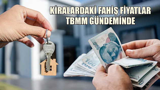 Kiralardaki fahiş fiyatlar TBMM gündeminde