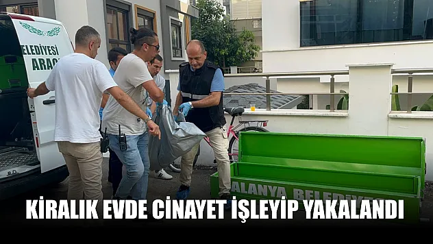 Kiralık evde cinayet işleyip yakalandı