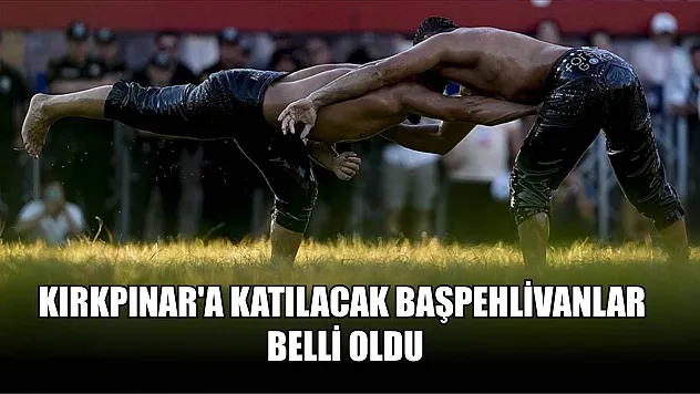 Kırkpınar'a katılacak başpehlivanlar belli oldu