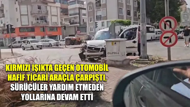 Kırmızı ışıkta geçen otomobil hafif ticari araçla çarpıştı, sürücüler yardım etmeden yollarına devam etti