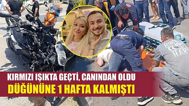 Kırmızı ışıkta geçti, canından oldu: Düğününe 1 hafta kalmıştı
