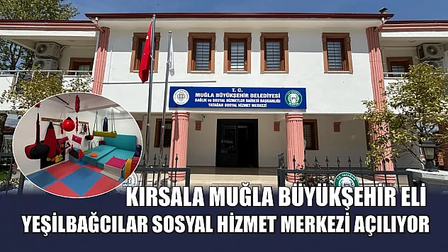 Kırsala Muğla Büyükşehir Eli: Yeşilbağcılar Sosyal Hizmet Merkezi Açılıyor