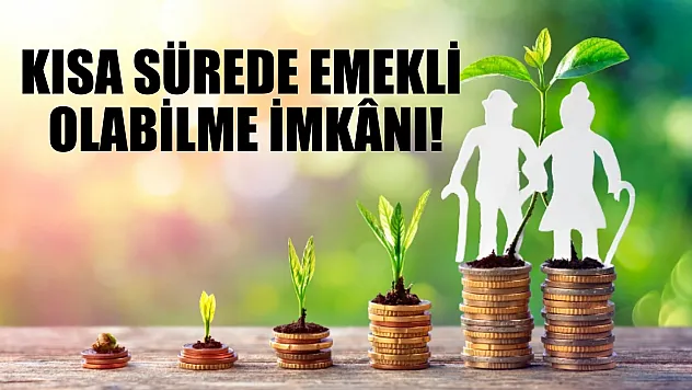 Kısa sürede emekli olabilme imkânı!