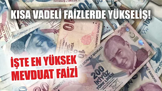 Kısa vadeli faizlerde yükseliş! İşte en yüksek mevduat faizi