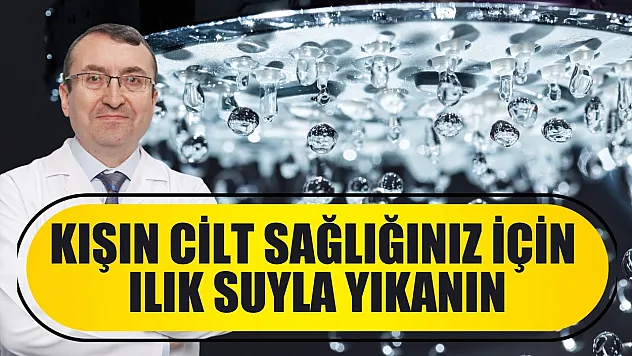 Kışın cilt sağlığınız için ılık suyla yıkanın