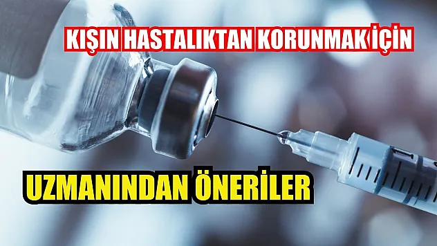 Kışın hastalıktan korunmak için uzmanından öneriler