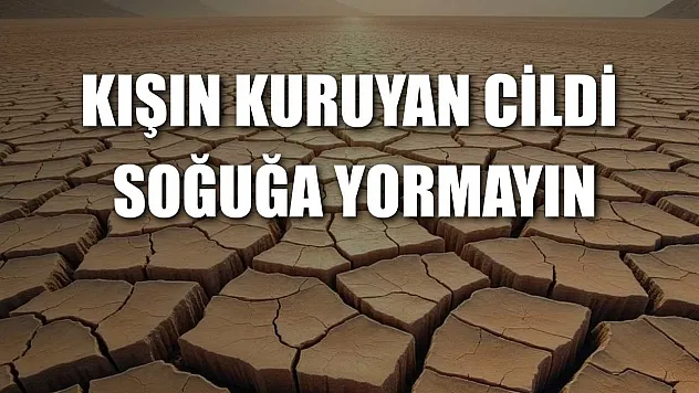 Kışın kuruyan cildi soğuğa yormayın