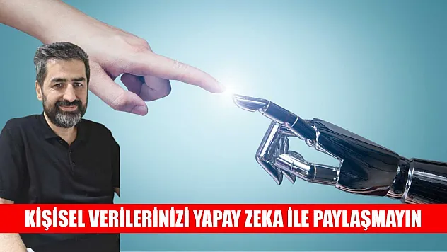 Kişisel verilerinizi yapay zeka ile paylaşmayın