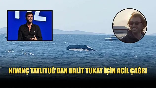 Kıvanç Tatlıtuğ'dan Halit Yukay için acil çağrı
