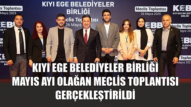 Kıyı Ege Belediyeler Birliği Mayıs Ayı Olağan Meclis Toplantısı  Gerçekleştirildi