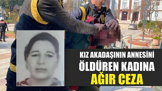 Kız akadaşının annesini öldüren kadına ağır ceza