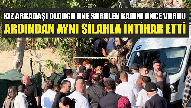 Kız arkadaşı olduğu öne sürülen kadını önce vurdu, ardından aynı silahla intihar etti
