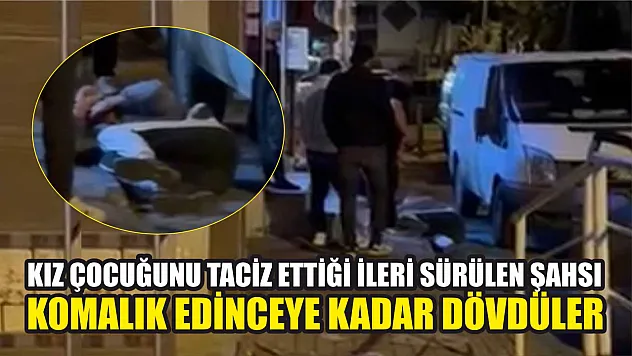 Kız çocuğunu taciz ettiği ileri sürülen şahsı komalık edinceye kadar dövdüler