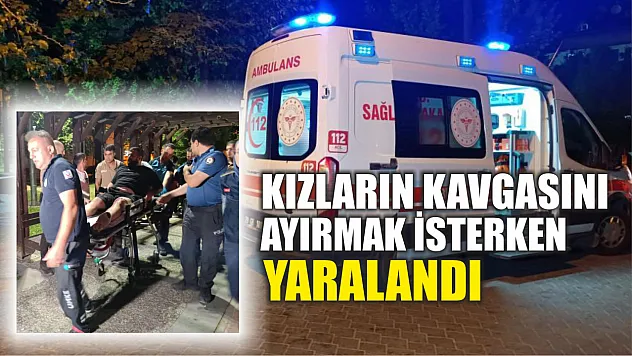Kızların kavgasını ayırmak isterken yaralandı