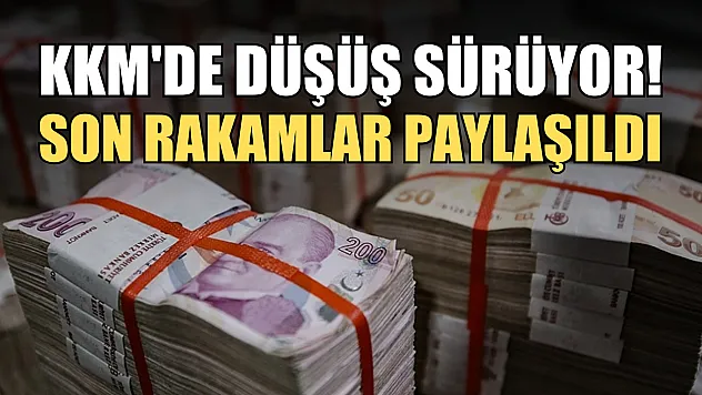 KKM'de düşüş sürüyor! Son rakamlar paylaşıldı
