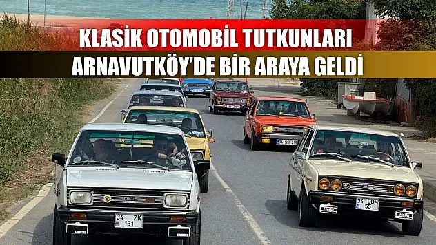 Klasik otomobil tutkunları Arnavutköy'de bir araya geldi