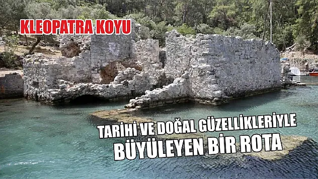 Kleopatra Koyu: Tarihi ve doğal güzellikleriyle büyüleyen bir rota