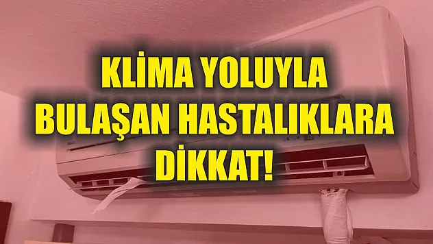 Klima yoluyla bulaşan hastalıklara dikkat!