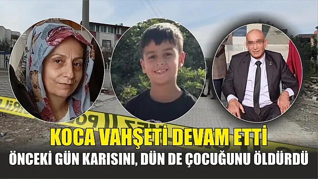 Koca vahşeti devam etti: Önceki gün karısını, dün de çocuğunu öldürdü