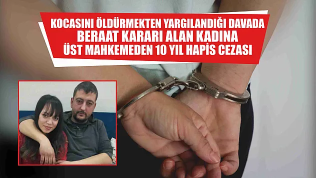 Kocasını öldürmekten yargılandığı davada beraat kararı alan kadına üst mahkemeden 10 yıl hapis cezası