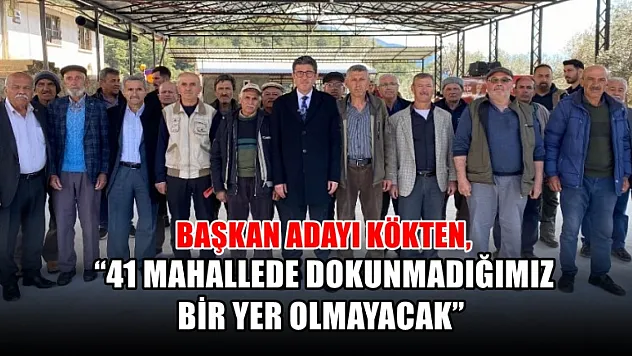 Kökten, '41 Mahallede Dokunmadığımız Bir Yer Olmayacak'