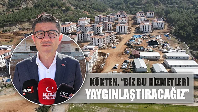 Kökten, 'Biz Bu Hizmetleri Yaygınlaştıracağız'