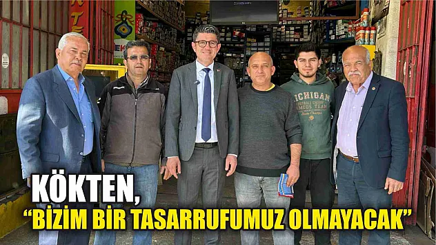 Kökten, 'Bizim Bir Tasarrufumuz Olmayacak'