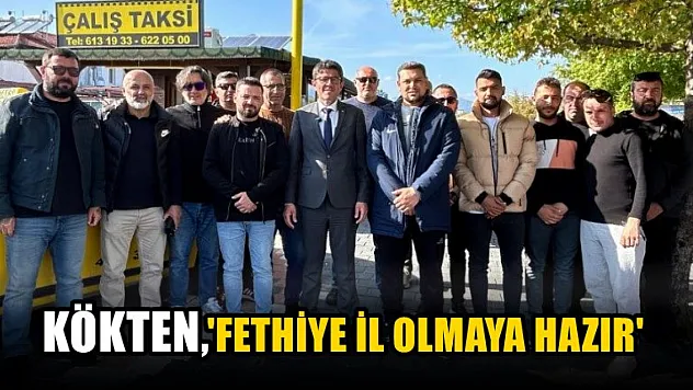 Kökten, 'Fethiye İl Olmaya Hazır'