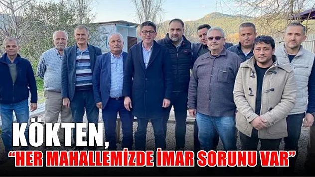 Kökten, 'Her Mahallemizde İmar Sorunu Var'