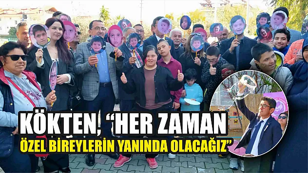 Kökten, 'Her Zaman Özel Bireylerin Yanında Olacağız' 