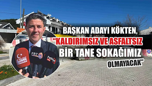 Kökten, 'Kaldırımsız ve Asfaltsız Bir Tane Sokağımız Olmayacak'