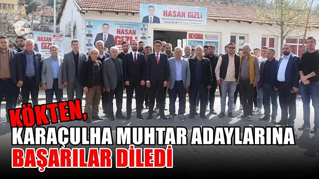 Kökten, Karaçulha Muhtar Adaylarına Başarılar Diledi 