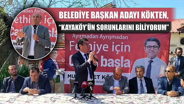 Kökten, 'Kayaköy'ün Sorunlarını Biliyorum' 