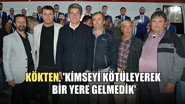 Kökten, 'Kimseyi Kötüleyerek Bir Yere Gelmedik'