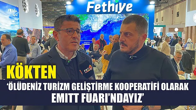 Kökten, 'Ölüdeniz Turizm Geliştirme Kooperatifi olarak EMITT Fuarı'ndayız'