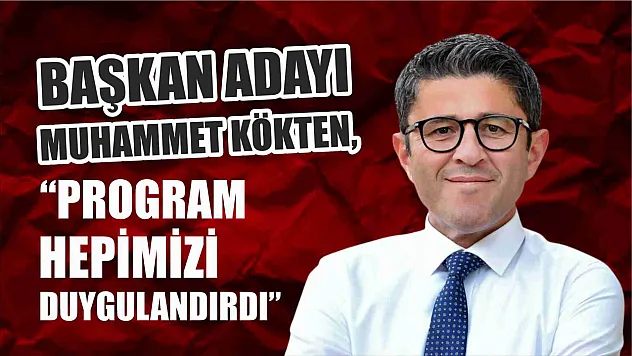 Kökten, 'Program Hepimizi Duygulandırdı'