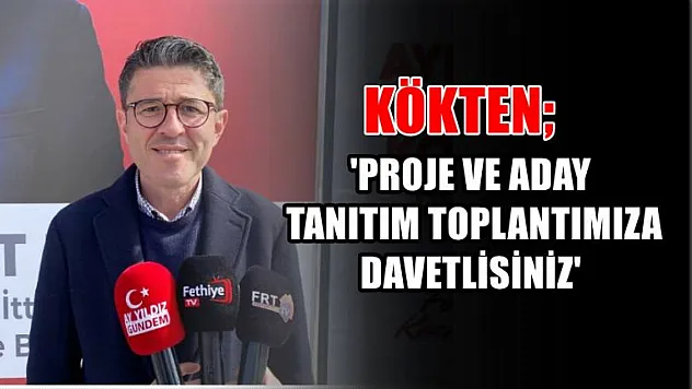 Kökten 'Proje ve aday tanıtım toplantımıza davetlisiniz'