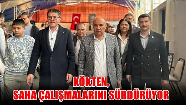 Kökten, saha çalışmalarını sürdürüyor