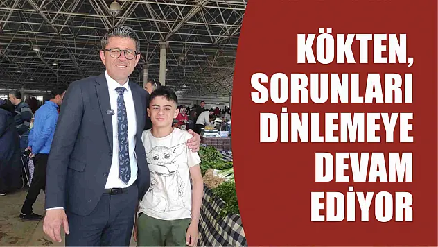Kökten, Sorunları Dinlemeye Devam Ediyor 