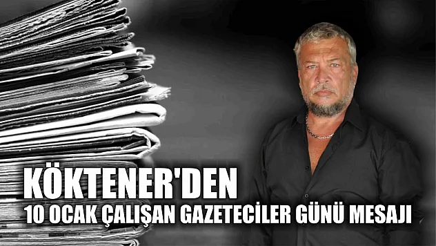 Köktener'den  10 Ocak Çalışan Gazeteciler Günü mesajı