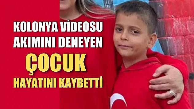 Kolonya videosu akımını deneyen çocuk hayatını kaybetti