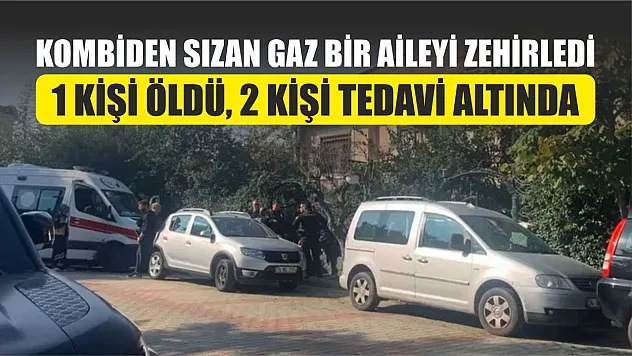 Kombiden sızan gaz bir aileyi zehirledi: 1 kişi öldü, 2 kişi tedavi altında