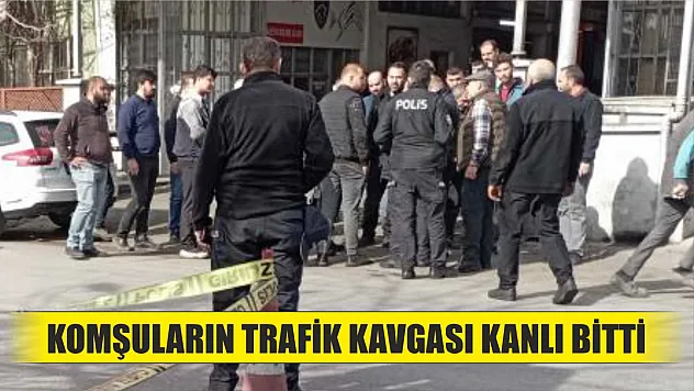Komşuların trafik kavgası kanlı bitti