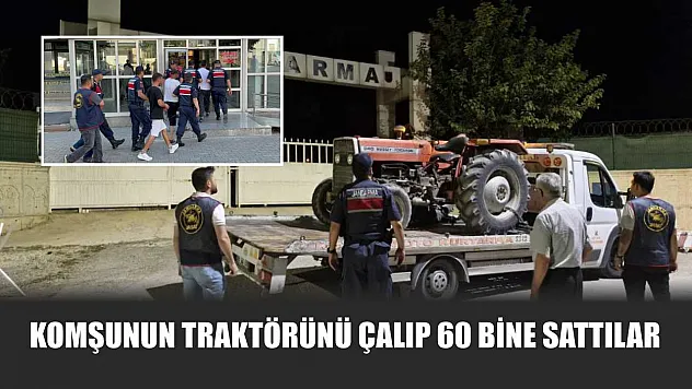 Komşunun traktörünü çalıp 60 bine sattılar