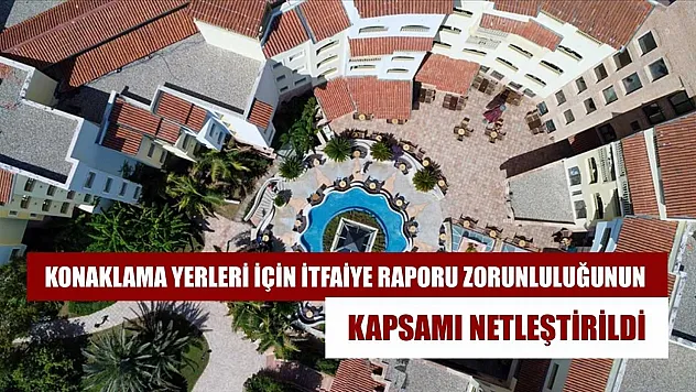 Konaklama yerleri için itfaiye raporu zorunluluğunun kapsamı netleştirildi