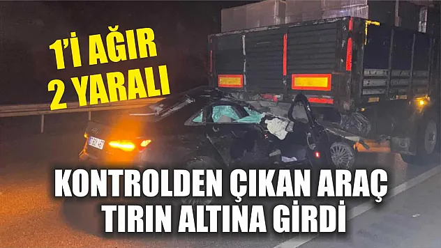 Kontrolden çıkan araç tırın altına girdi: 1'i ağır 2 yaralı