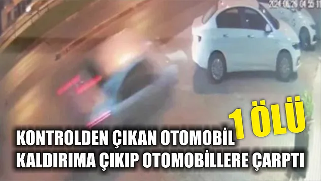Kontrolden çıkan otomobil kaldırıma çıkıp otomobillere çarptı: 1 ölü