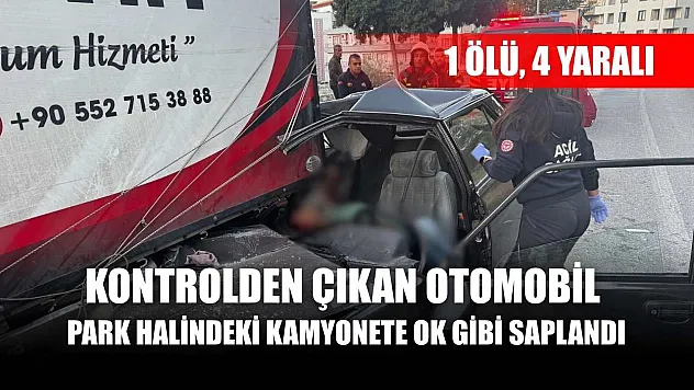 Kontrolden çıkan otomobil park halindeki kamyonete ok gibi saplandı: 1 ölü, 4 yaralı