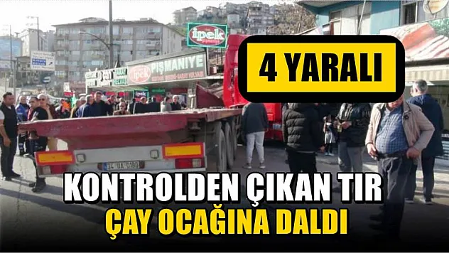Kontrolden çıkan tır çay ocağına daldı, 4 yaralı