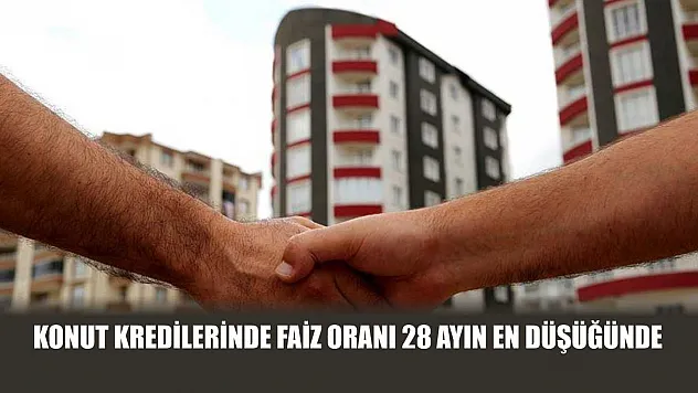 Konut kredilerinde faiz oranı 28 ayın en düşüğünde